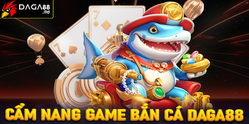 Cẩm nang về sảnh game bắn cá Daga88 