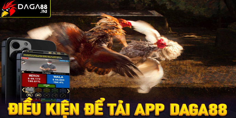 Điều kiện để tải app Daga88 thành công mà cược thủ cần biết 