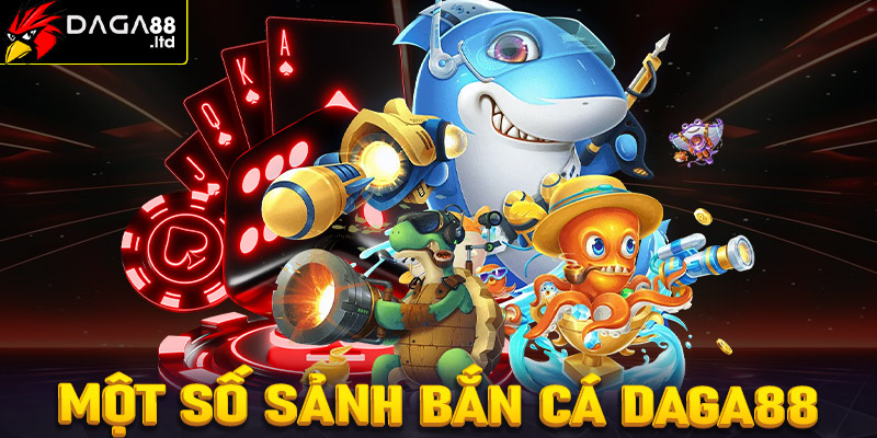 Điểm qua những sảnh game bắn cá Daga88 được nhiều cược thủ lựa chọn nhất